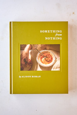 Something From Nothing : A Cookbook | Alison Roman