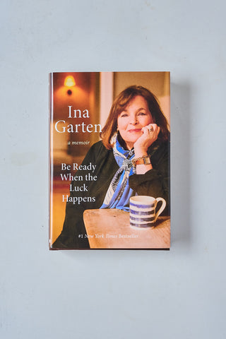 Be Ready When the Luck Happens - A Memoir by Ina Garten